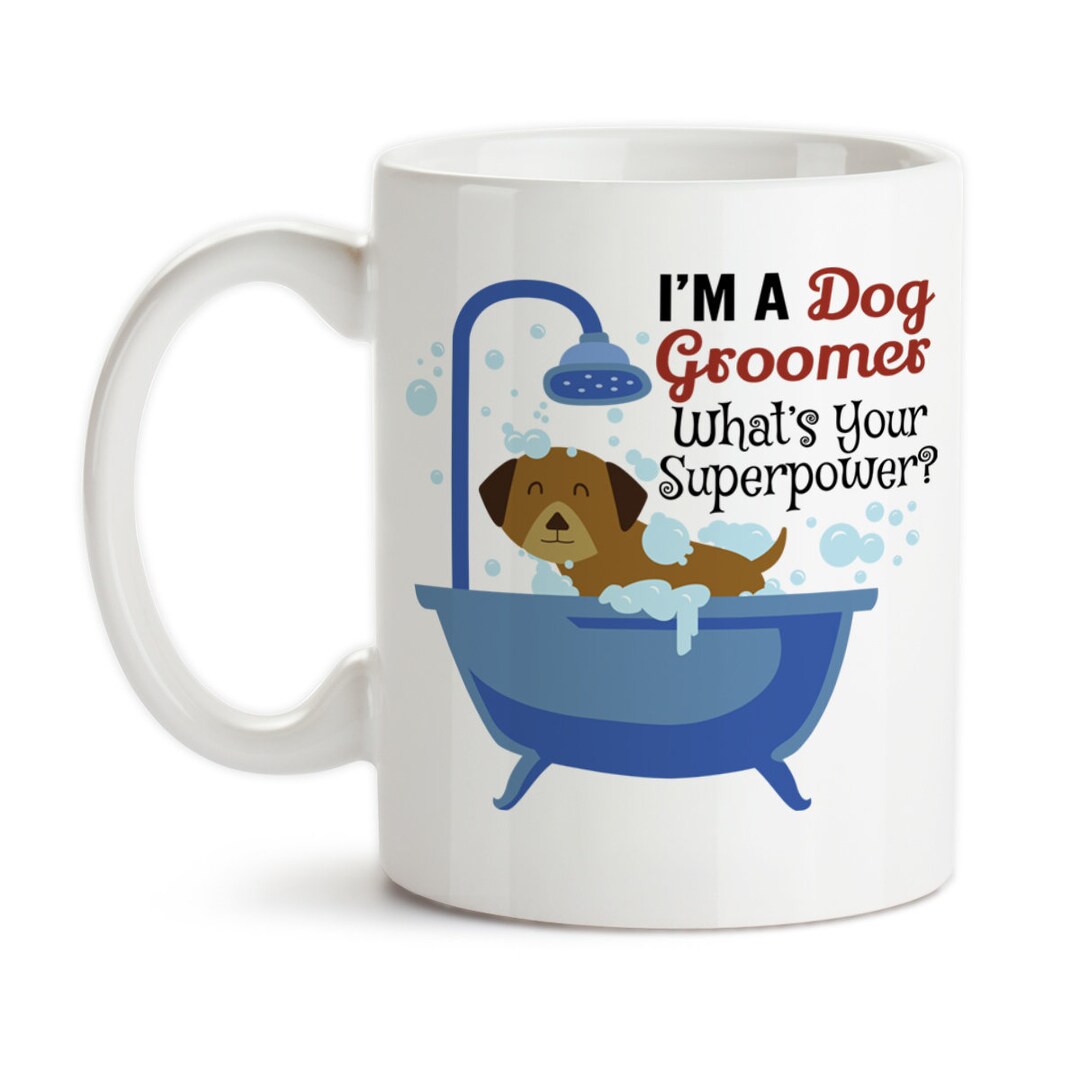 Coffee Mug, Im A Dog Groomer Whats Your Superpower, Gift for Pet