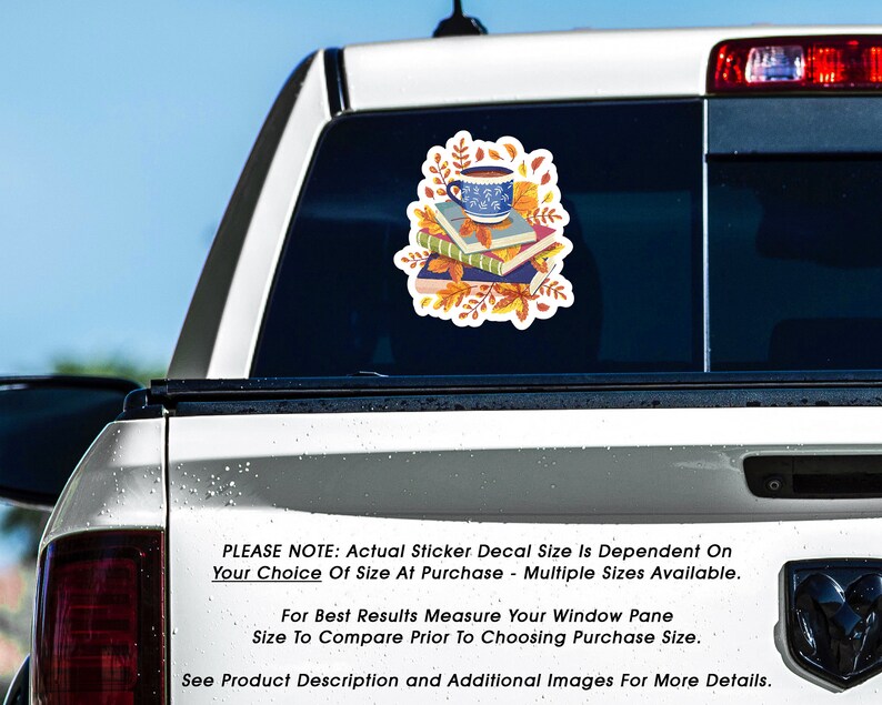 May include: A sticker decal featuring a stack of books with a cup of coffee on top, surrounded by autumn leaves. The text "PLEASE NOTE: Actual Sticker Decal Size Is Dependent On Your Choice Of Size At Purchase - Multiple Sizes Available." is below the image.  "For Best Results Measure Your Window Pane Size To Compare Prior To Choosing Purchase Size." is below the text.  "See Product Description and Additional Images For More Details." is below the second line of text.