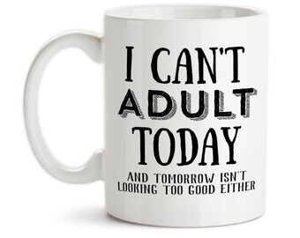 Coffee Mug, I Can't Adult Today And Tomorrow Isn't Looking Too Good Either Adulting, Gift Idea