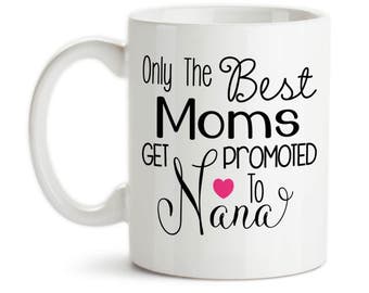 Coffee Mug, Only The Best Moms Get Promoted To Nana, Baby Announcement, Pregnancy Reveal, Mothers Day, Nana Mug, Gift Idea