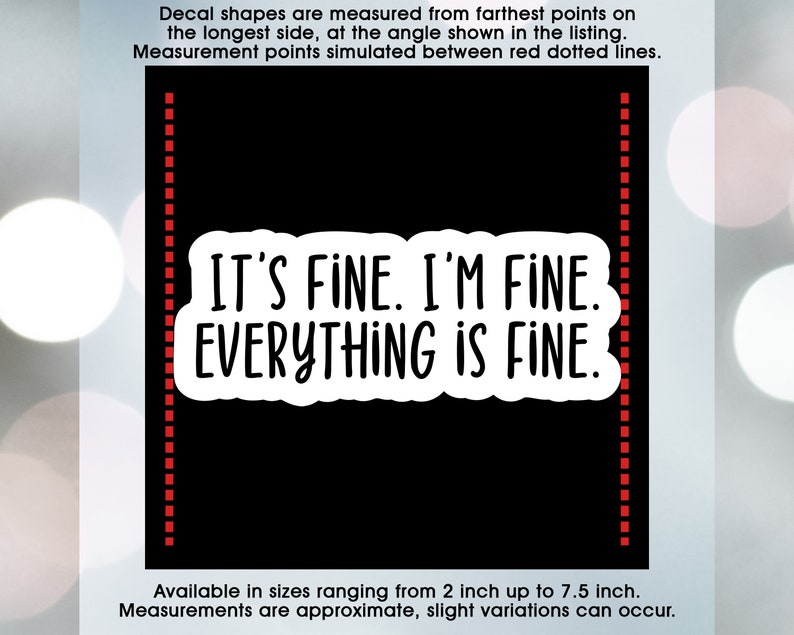 Sarcastic Funny It's Fine I'm Fine Everything is Fine, Vinyl Decal Sticker Sizes 2 inch up to 7.5 inch, Waterproof & Durable image 3