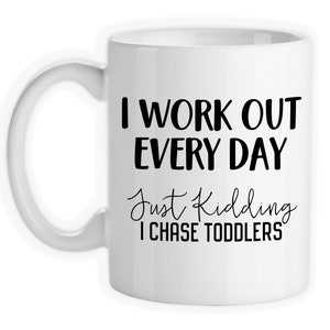 Coffee Mug, I Work Out Every Day Just Kidding I Chase Toddlers, Mom, Mother, Day Care Worker, Child Care, Gift Idea