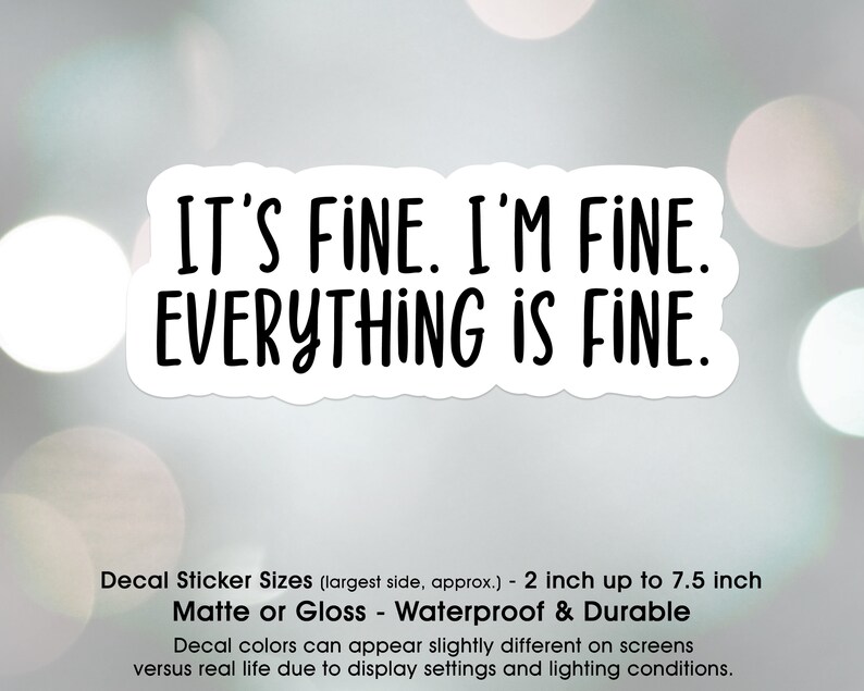 Sarcastic Funny It's Fine I'm Fine Everything is Fine, Vinyl Decal Sticker Sizes 2 inch up to 7.5 inch, Waterproof & Durable image 2