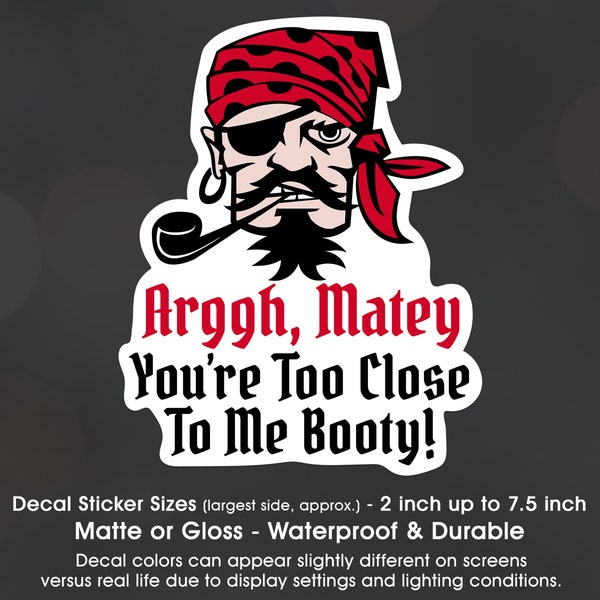 Pirate Arggh Matey Youre Too Close To Me Booty, Tailgate, Back Off, Vinyl Decal Sticker Sizes 2 inch up to 7.5 inch, Waterproof & Durable