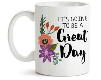 Coffee Mug, It's Going To Be A Great Day, Floral, Flower, Art, Motivational Inspirational, Good Day, Gift Idea