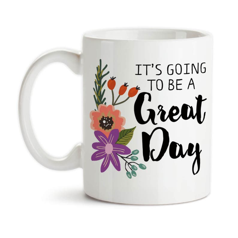 Coffee Mug, It's Going To Be A Great Day, Floral, Flower, Art, Motivational Inspirational, Good Day, Gift Idea image 1