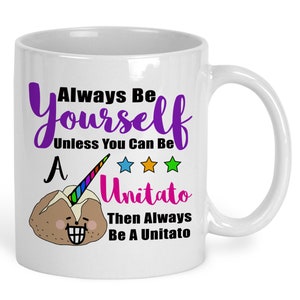 Coffee Mug, Always Be Yourself Unless You Can Be A Unitato, Unicorn, Potato, Be You, You're Awesome, Gift Idea 11 Fluid ounces