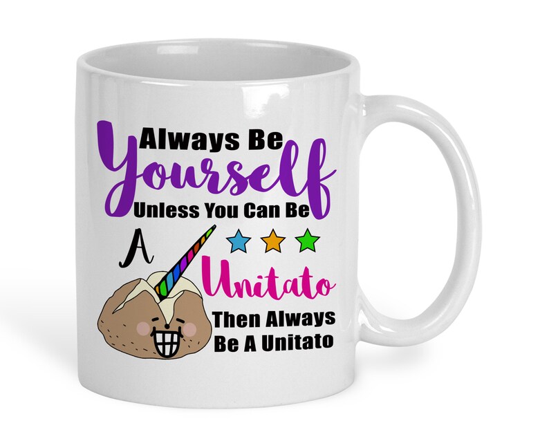 Coffee Mug, Always Be Yourself Unless You Can Be A Unitato, Unicorn, Potato, Be You, You're Awesome, Gift Idea 11 Fluid ounces