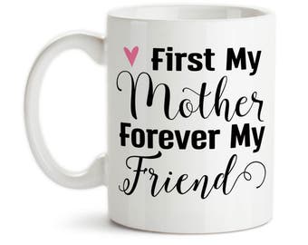 Coffee Mug, First My Mother Forever My Friend Mother's Day Mom's Birthday Mother Daughter Quote, Gift Idea