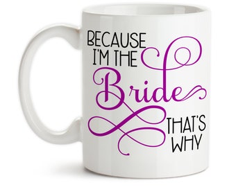 Coffee Mug, Because I'm The Bride That's Why 001, Bride To Be, Getting Married, Bridal Shower, Bridezilla, Wedding, Gift Idea