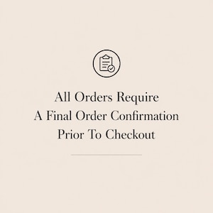May include: A cream-colored graphic with the text "All Orders Require A Final Order Confirmation Prior To Checkout." A black and white icon of a clipboard with a checkmark is at the top.