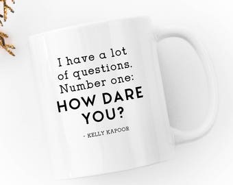 Kelly Kapoor Quote - I Have A lot of Questions, Number One How Dare You - The Office Show - Mindy Kaling-  White 11 fl oz. Coffee Mug