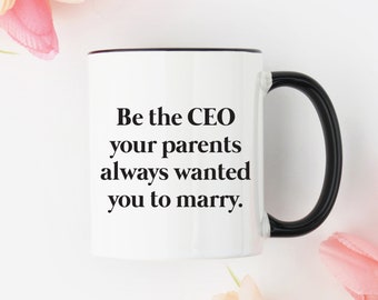 Be the CEO Your Parents Always Wanted You to Marry - Black Rimmed Coffee Mug - Business Girl Boss Gift