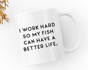 I Work Hard So My Fish Can Have a Better Life - White 11 fl oz. Coffee Mug