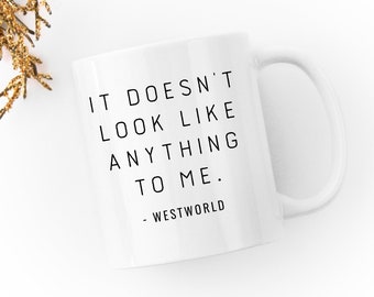 Westworld HBO - It Doesn't Look Like Anything To Me - Mug - Quotes - Delores Abernathy Quotes