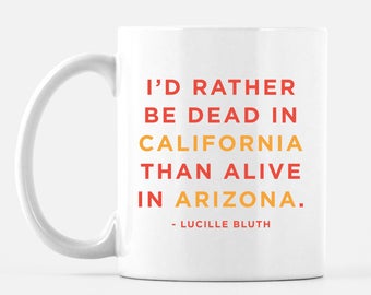 Arrested Development Funny Mug- Lucille Bluth Quote - "I'd rather be dead in California than alive in Arizona."  White 11 fl oz. Coffee Mug