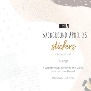 May include: Digital background stickers for April 25th. The stickers are in a light brown and gray color scheme with a white background. The text "DIGITAL BACKGROUND APRIL 25 stickers" is in black text. The text "+ easy to use +6 pngs + watch youtube for all the ways you can use these! Personal use only" is in brown text.