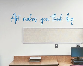 Art makes you think big, art teacher door, art class school decal, artistic quote, creativity classroom quote, think bigger quote,