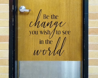 Be the change you wish to see in the world, hard work, dedication decal, classroom decor, classroom quote, student inspo, school door quote