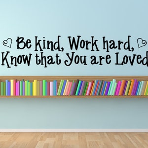 Be kind, work hard, know that you are loved, inspirational quote, classroom decal, teacher decal, home school decal, classroom rules, quote