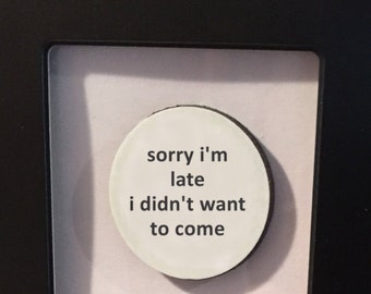 1” Mini Quote Magnet - Sorry I'm Late I Didn't Want to Come