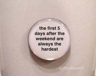 1” Mini Quote Magnet - The First 5 Days After the Weekend are Always the Hardest