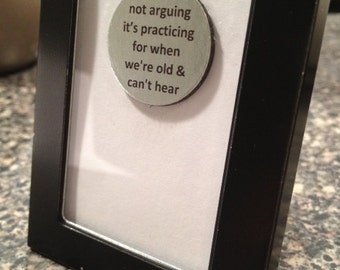 It's Not Arguing it's Practicing for When We're Old & Can't Hear - Roseanne TV Show  - 1” Mini Quote