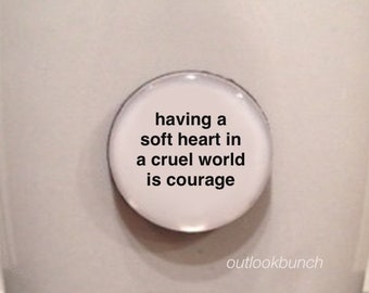 1” Mini Quote Magnet - Having a Soft Heart in a Cruel World is Courage