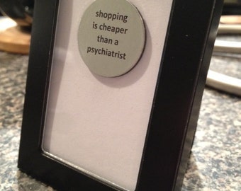 1” Mini Quote Magnet - Shopping is Cheaper than a Psychiatrist