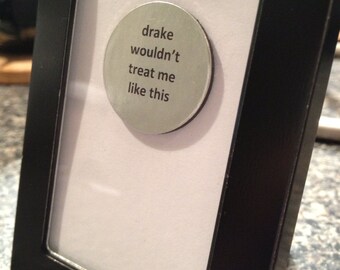 1” Mini Quote Magnet - Drake Wouldn't Treat Me Like This