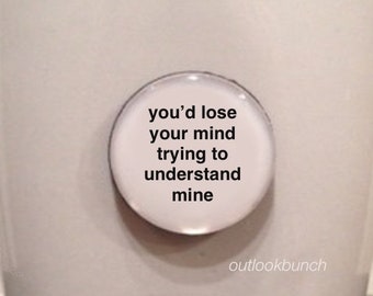 1” Mini Quote Magnet - You'd Lose Your Mind Trying to Understand Mine