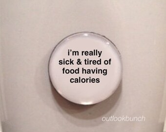 1” Mini Quote Magnet - I'm Really Sick & Tired of Food having Calories