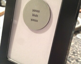 Yasss Bish Yasss - 1” Mini Quote Magnet or 4x4” Sticker