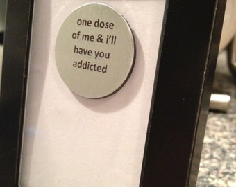 1” Mini Quote Magnet - One Dose of Me and I'll Have You Addicted