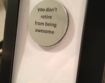 1” Mini Quote Magnet - You don't retire from being awesome