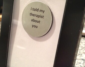 1” Mini Quote Magnet - I Told my Therapist about you