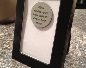 1” Mini Quote Magnet - Life is Waking Up an Hour Earlier to Live an Hour More