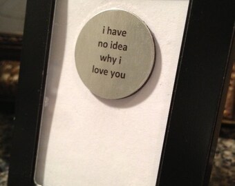 1” Mini Quote Magnet - I Have No Idea Why I Love You