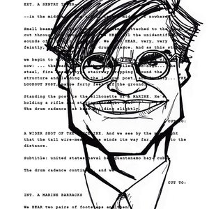 May include: Black and white illustration of a man's face with a thick black line for a mustache and a thick black line for a beard. The man is wearing glasses and has a serious expression. The image is set against a white background with black text that reads "FADE IN:" and "EXT. A SENTRY TOWER" and "--in the middle" and "Small beams" and "cut through" and "sounds of" and "faintly," and "we begin to move" and "now: ... the" and "steel, fire" and "structure and" and "leading" and "the" and "lookout post," and "maybe forty feet off the ground." and "Standing the post is the silhouette of A MARINE." and "holding a rifle" and "The drum cadence as been wilding slightly." and "A WIDER SHOT OF THE" and "that the tall wire-mesh" and "e winds its way far." and "distance." and "Subtitle: united states naval ba guantanamo bay-cub" and "The drum cadence contin" and "and we" and "INT. A MARINE BARRACKS" and "We HEAR two pairs of footsteps an then" and "CUT TO:" and "CUT TO:" and "CUT TO:"