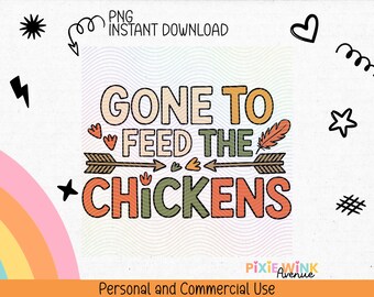 May include: A digital design with the text "GONE TO FEED THE CHICKENS" in orange, green, and beige. The design includes arrows, feathers, and floral accents. The words "PNG INSTANT DOWNLOAD" are at the top.