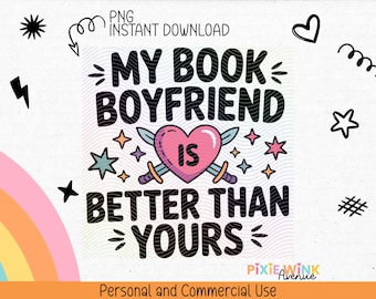 My Book Boyfriend Is Better Than Yours PNG, Bookish Sticker Design, Romance Reader Humor, Sublimation, Book Lover Printable