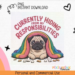 Puede incluir: Gráfico digital con un perro pug escondido bajo una manta arcoíris. El texto "CURRENTLY HIDING FROM MY RESPONSIBILITIES" está arqueado encima del perro. Incluye el texto "PNG INSTANT DOWNLOAD" y "Personal and Commercial Use".