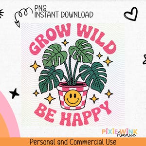 May include: A digital graphic with the text "GROW WILD BE HAPPY" in pink, surrounding a potted plant with green leaves. The pot has a smiley face design. Additional graphics include stars, a rainbow, and a lightning bolt. "PNG INSTANT DOWNLOAD" is also displayed.