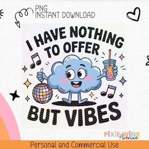 May include: A whimsical digital graphic with a smiling cloud character holding a disco ball and a drink. The text reads "I HAVE NOTHING TO OFFER BUT VIBES." Additional design elements include musical notes, stars, and a rainbow.