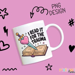 Funny Book Lover Mug, I Read It for the Trauma Quote, Gift for Readers, Bookish Coffee Cup, PNG Design