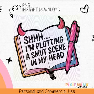 May include: A digital graphic showing a notebook with devil horns, a pink pen, and the text "SHHH... I'M PLOTTING A SMUT SCENE IN MY HEAD." The design includes stars, hearts, and a rainbow, suitable for digital projects.