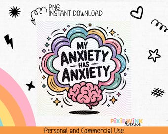 May include: A digital graphic with the text "MY ANXIETY HAS ANXIETY" in a cloud-like design with a brain illustration. The design includes pastel colors, stars, and other decorative elements. The words "PNG INSTANT DOWNLOAD" are also present.