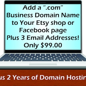May include: A laptop computer with a blue screen displaying text that reads "Add a '.com' Business Domain Name to Your Etsy shop or Facebook page Plus 3 Email Addresses! Only $99.00". The laptop is sitting on a wooden surface with the text "Plus 2 Years of Domain Hosting!" displayed on the surface.