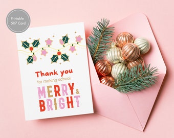 May include: A printable 5x7 card with a pink and green holly design. The card says "Thank you for making school Merry & Bright".