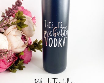 This is probably vodka, vodka tumbler, custom tumbler, personalize tumbler, vodka coffee tumbler,birthday gift,mother’s day,mom wine tumbler